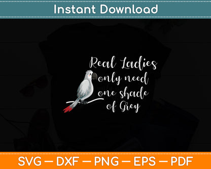 Real Ladies Only Need One Shade Of Grey African Gray Parrot Funny Svg Cutting File