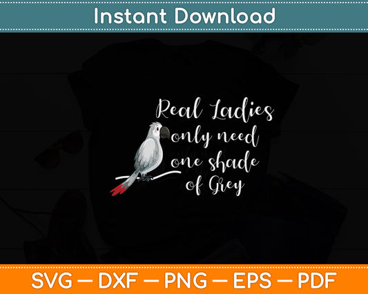 Real Ladies Only Need One Shade Of Grey African Gray Parrot Funny Svg Cutting File