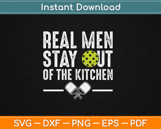 Real Men Stay Out of the Kitchen Funny Pickleball Svg Digital Cutting File
