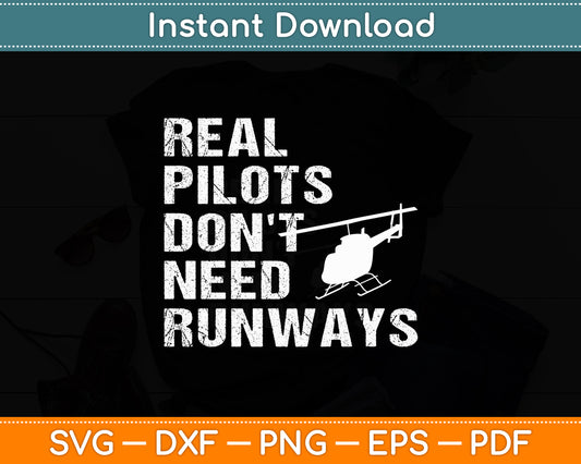 Real Pilots Don't Need Runways Helicopter Pilot Funny Svg Png Dxf Digital Cutting File