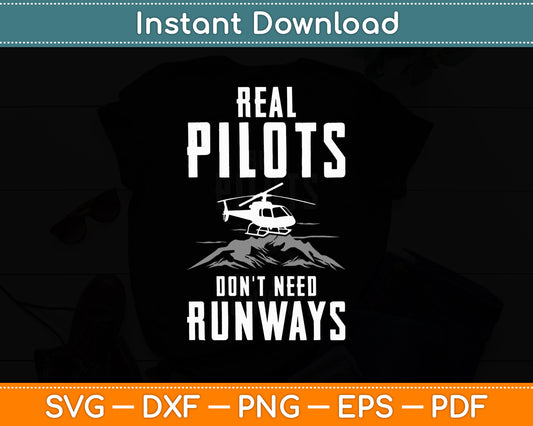 Real Pilots Don't Need Runways Helicopter Pilot Svg Png Dxf Digital Cutting File