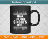 Relax The Lead Singer’s Here Funny Svg Png Dxf Digital Cutting File