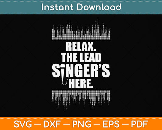 Relax The Lead Singer’s Here Funny Svg Png Dxf Digital Cutting File