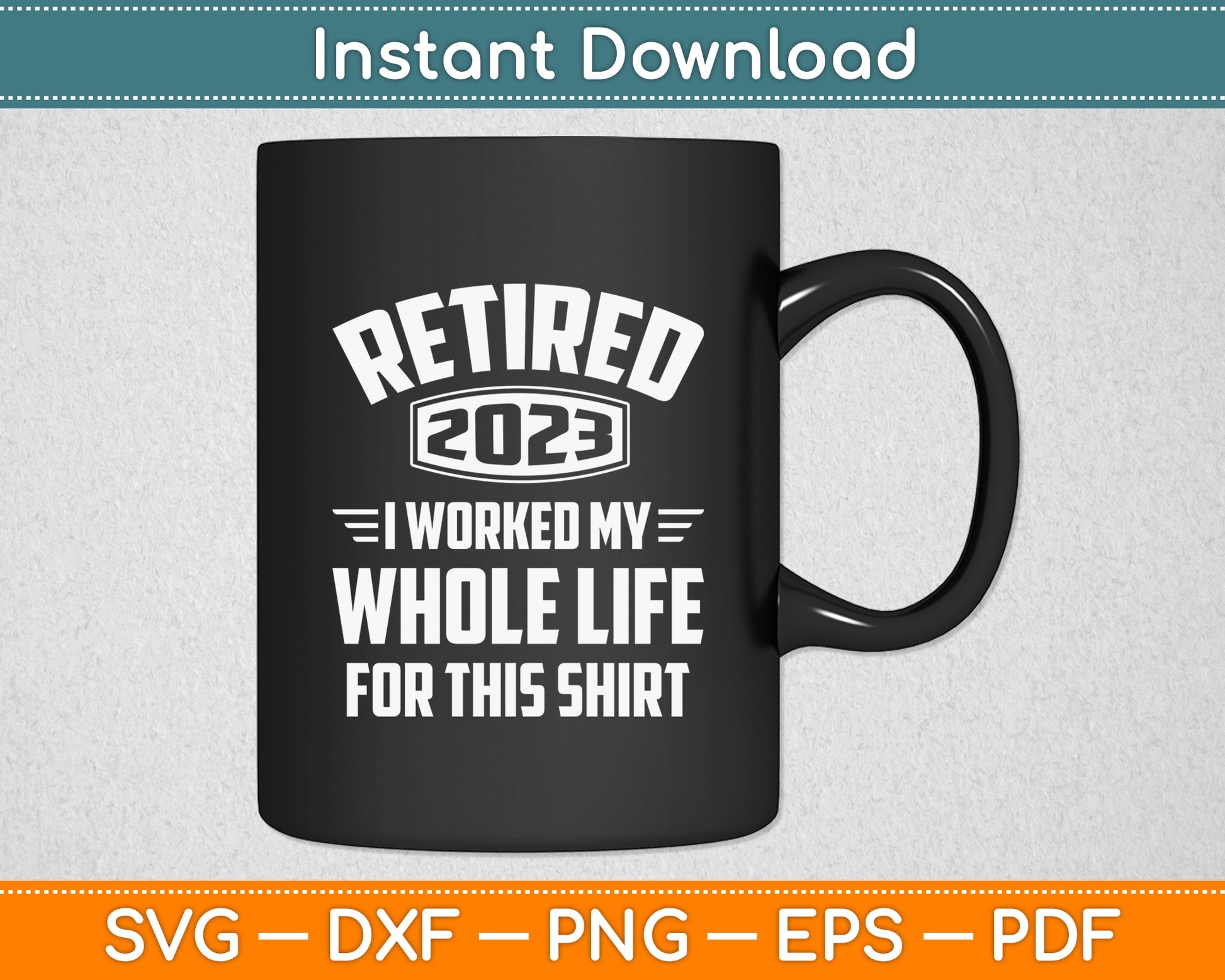Retired 2023 Worked Whole Life For This Retirement Svg Png Dxf Digital Cutting File
