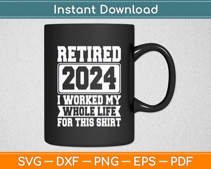 Retired 2024 I Worked My Whole Life For This Retirement Svg Digital Cutting File