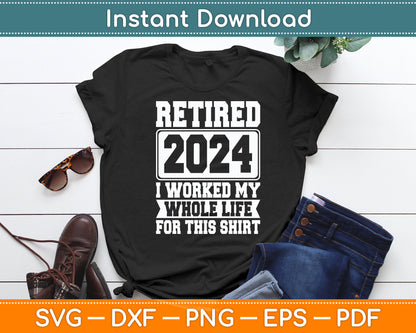 Retired 2024 I Worked My Whole Life For This Retirement Svg Digital Cutting File