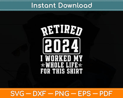 Retired 2024 I Worked My Whole Life Svg Digital Cutting File