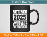 Retired 2025 I Worked My Whole Life For This Retirement Svg Digital Cutting File