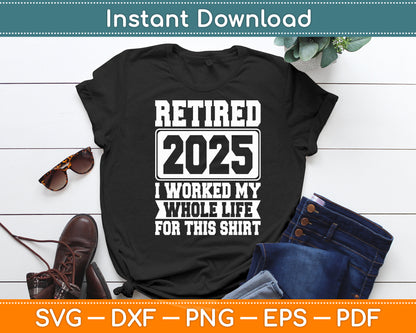Retired 2025 I Worked My Whole Life For This Retirement Svg Digital Cutting File