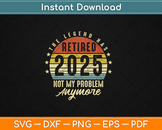 Retired 2025 Not My Problem Anymore Retirement Gifts Men Dad Svg Digital Cutting File