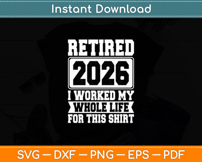 Retired 2026 I Worked My Whole Life For This Retirement Svg Digital Cutting File