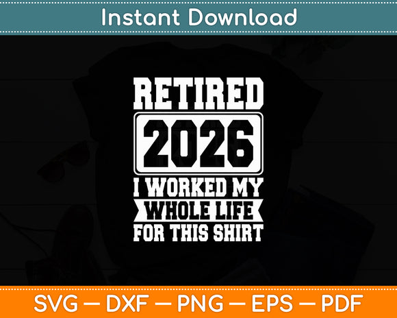 Retired 2026 I Worked My Whole Life For This Retirement Svg Digital Cutting File
