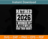 Retired 2026 I Worked My Whole Life For This Retirement Svg Digital Cutting File