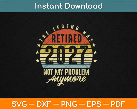 Retired 2027 Not My Problem Anymore Retirement Gifts Men Dad Svg Digital Cutting File