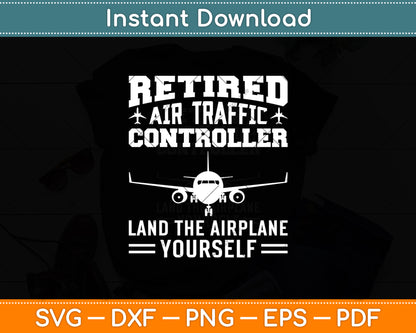 Retired Air Traffic Controller Land The Airplane Yourself Svg Digital Cutting File