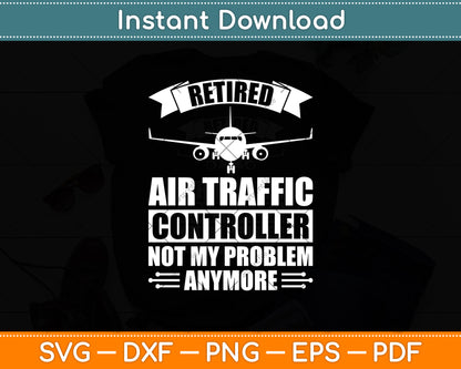 Retired Air Traffic Controller Not My Problem Anymore Svg Digital Cutting File