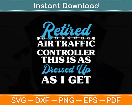 Retired Air Traffic Controller This Is As Dressed Up As I Get Svg Digital Cutting File