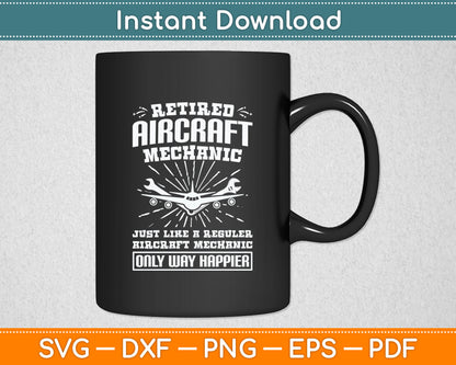 Retired Aircraft Mechanic Way Happier Aircraft Mechanic Svg Digital Cutting File