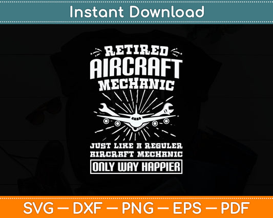 Retired Aircraft Mechanic Way Happier Aircraft Mechanic Svg Digital Cutting File