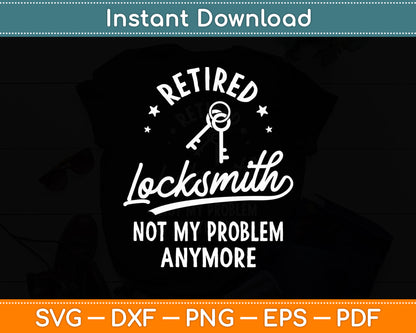 Retired Locksmith Not My Problem Anymore For A Locksmith Svg Digital Cutting File