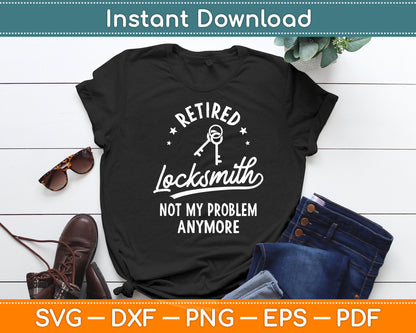 Retired Locksmith Not My Problem Anymore For A Locksmith Svg Digital Cutting File
