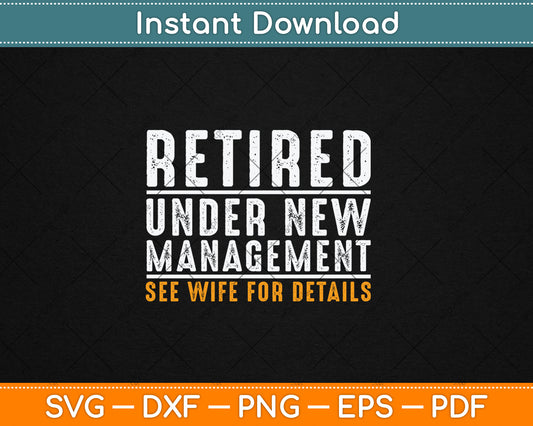 Retired Under New Management Funny Retirement Party Svg Digital Cutting File