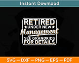 Retired Under New Management See Grandkids For Details Svg Craft Cutting File
