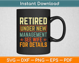 Retired Under New Management See Wife For Details Svg Digital Cutting File