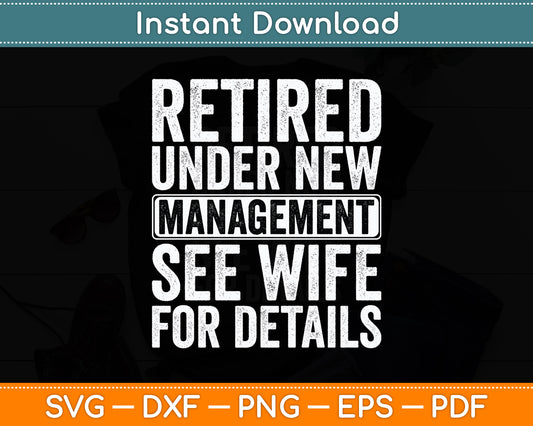 Retired Under New Management See Wife For Details Retirement Svg Design Cutting File