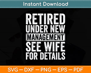 Retired Under New Management See Wife For Details Retirement Svg Design Cutting File
