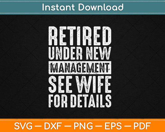 Retired Under New Management See Wife For Details Retirement Svg Digital Cutting File