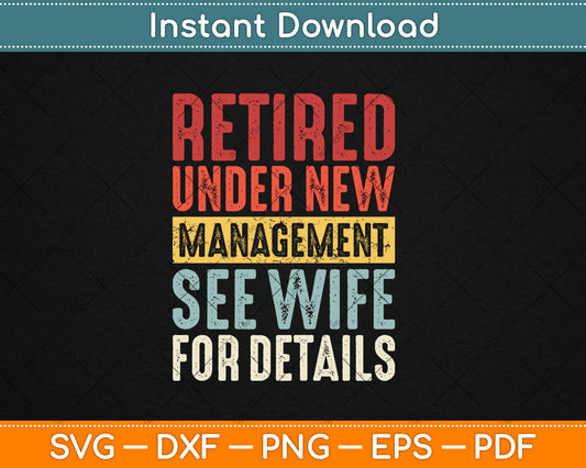 Retired Under New Management See Wife For Details Retirement Vintage Svg Cutting File