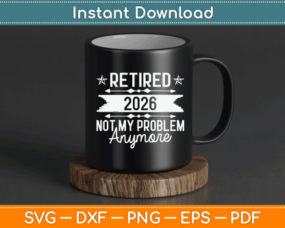 Retirement Retired 2025 Not My Problem Anymore funny Retired SVG Digital Cutting File