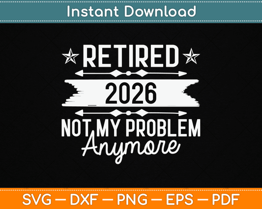 Retirement Retired 2025 Not My Problem Anymore funny Retired SVG Digital Cutting File