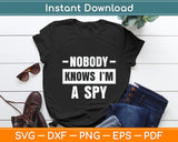 Nobody Knows I'm A Spy Svg Digital Cutting File