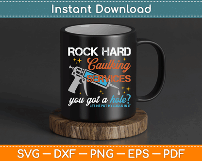 Rock Hard Caulking Services You Got A Hole Funny Offensive SVG Digital Cutting File