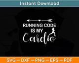 Running Code Is My Cardio Programmer Coding Svg Digital Cutting File