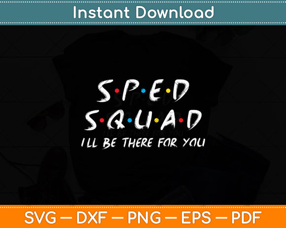 SPED Squad I'll Be There For You Special Education Svg Digital Cutting File