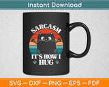 Sarcasm It's How I Hug Cat Funny Svg Digital Cutting File