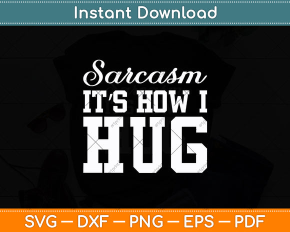 Sarcasm It’s How I Hug Svg Digital Cutting File