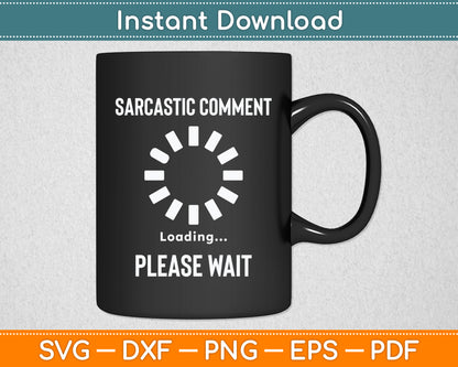 Sarcastic Comment Loading Please Wait Sarcasm Funny Svg Png Dxf Digital Cutting File
