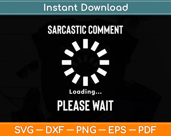 Sarcastic Comment Loading Please Wait Sarcasm Funny Svg Png Dxf Digital Cutting File
