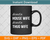 Sarcastic Humor Kinda House Wife Kinda Thug Wife Funny Wife Svg Digital Cutting File