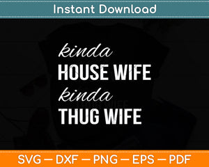 Sarcastic Humor Kinda House Wife Kinda Thug Wife Funny Wife Svg Digital Cutting File