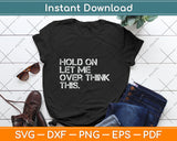 Sarcastic Quote Hold On Let Me Overthink This Funny Svg Digital Cutting File