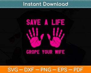 Save A Life Grope Your Wife Breast Cancer Awareness Svg Png Dxf Digital Cutting File