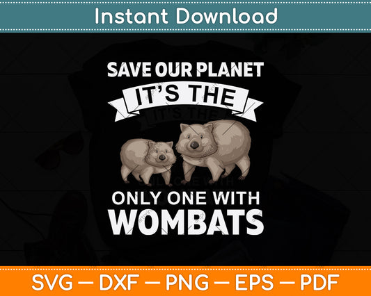 Save Our Planet It’s The Only One With Wombats Svg Png Dxf Digital Cutting File