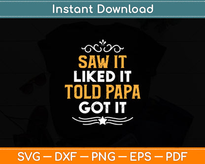 Saw It Liked It Told Papa Got It Funny Dad Son Daughter Svg Digital Cutting File
