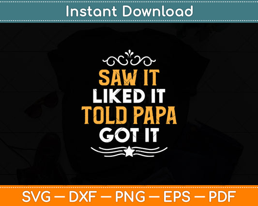 Saw It Liked It Told Papa Got It Funny Dad Son Daughter Svg Digital Cutting File