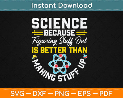 Science Because Figuring Stuff Out Is Better Than Making Stuff Up Svg Digital Cutting File